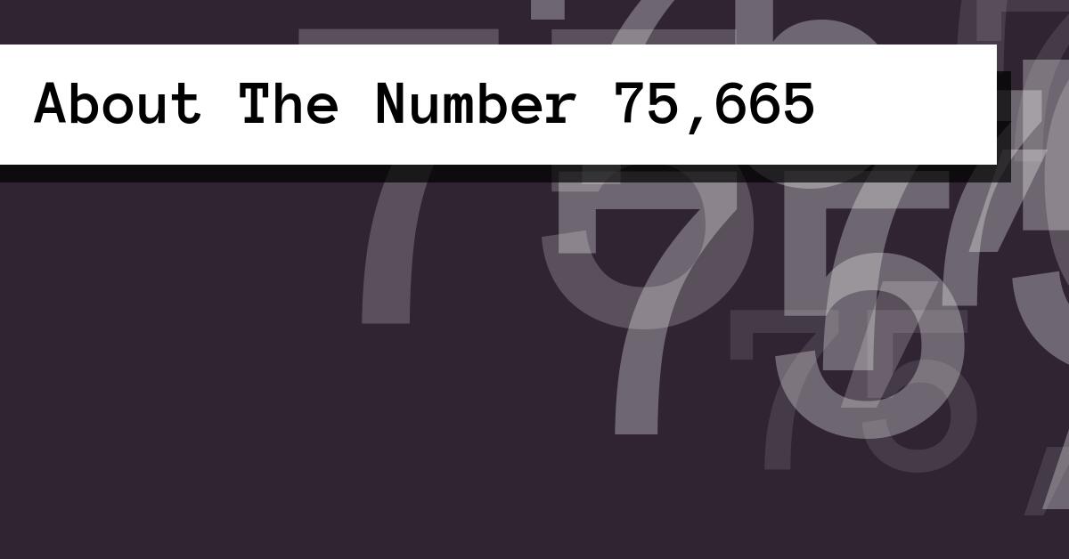 About The Number 75,665