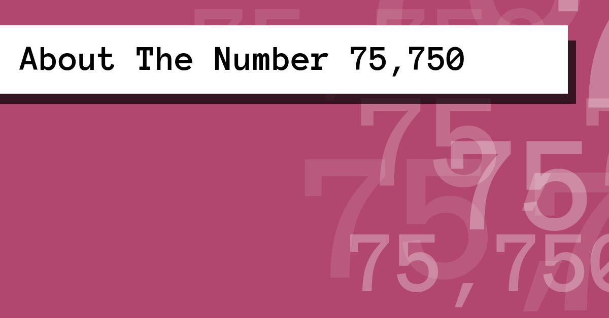 About The Number 75,750