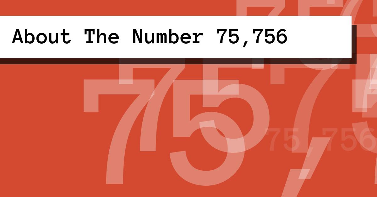 About The Number 75,756