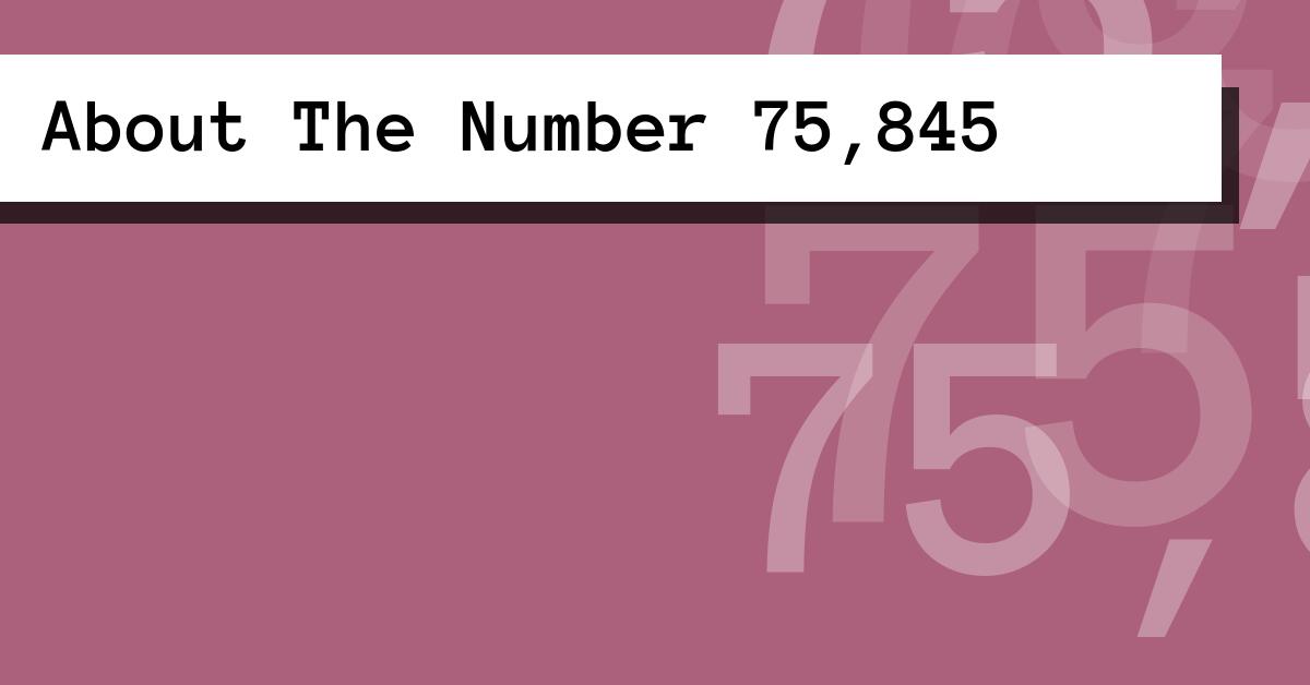 About The Number 75,845