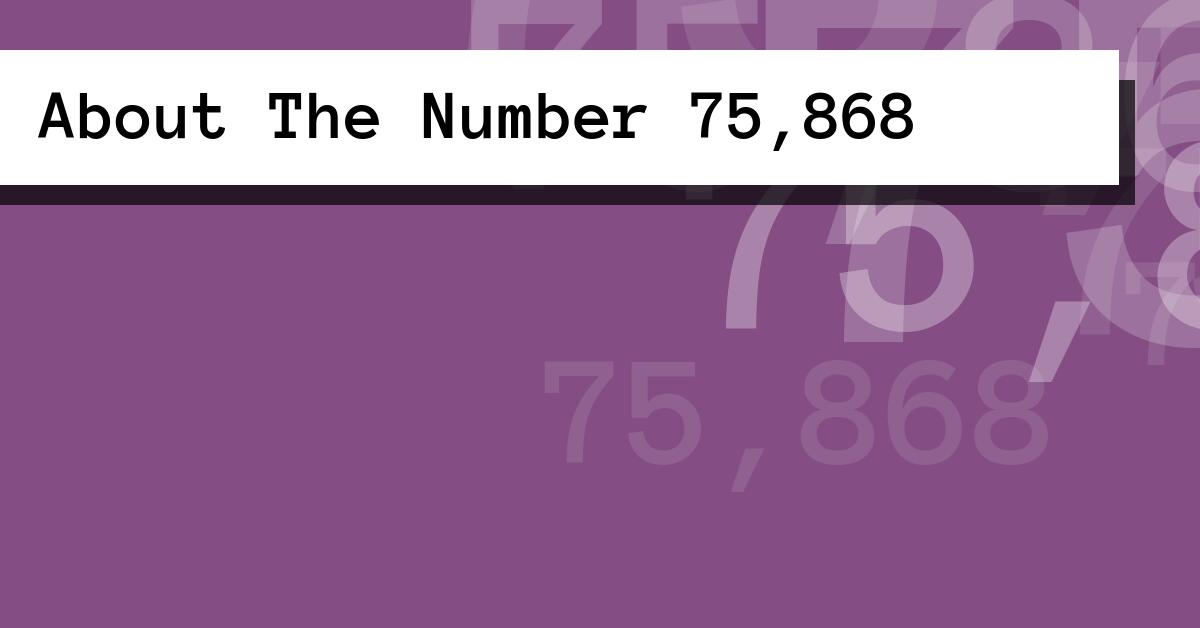 About The Number 75,868