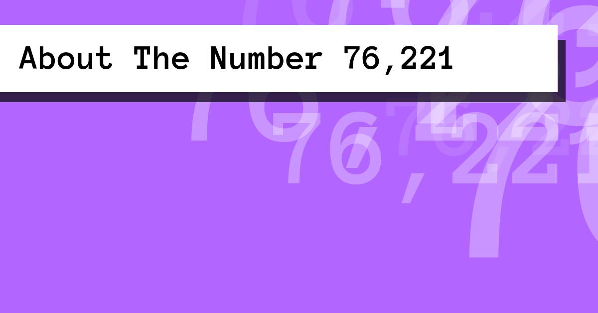 About The Number 76,221