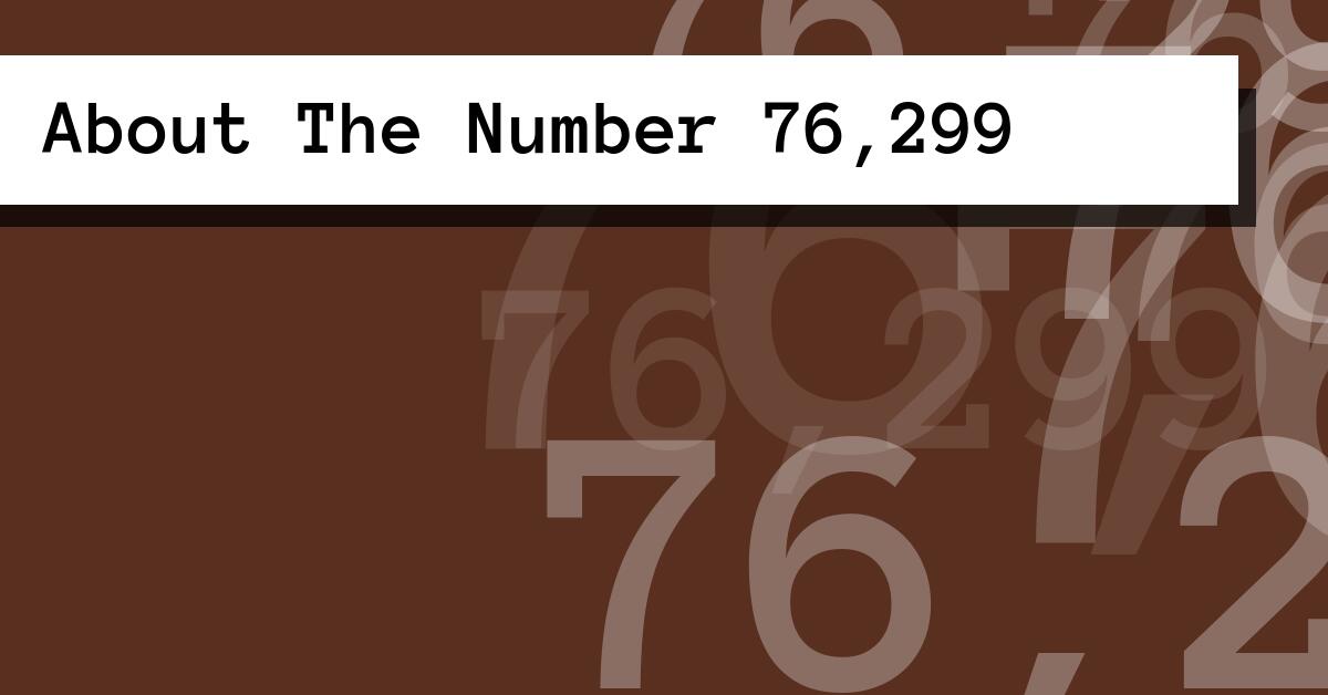 About The Number 76,299