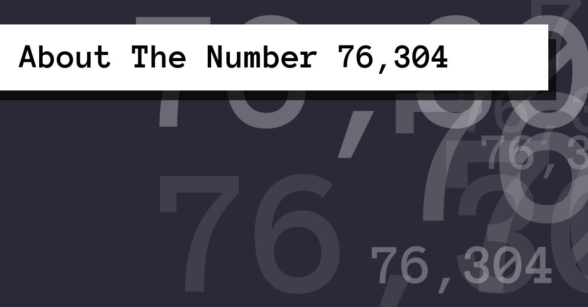 About The Number 76,304