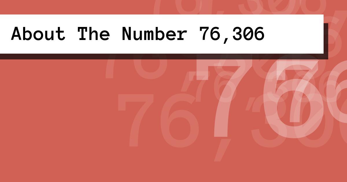 About The Number 76,306
