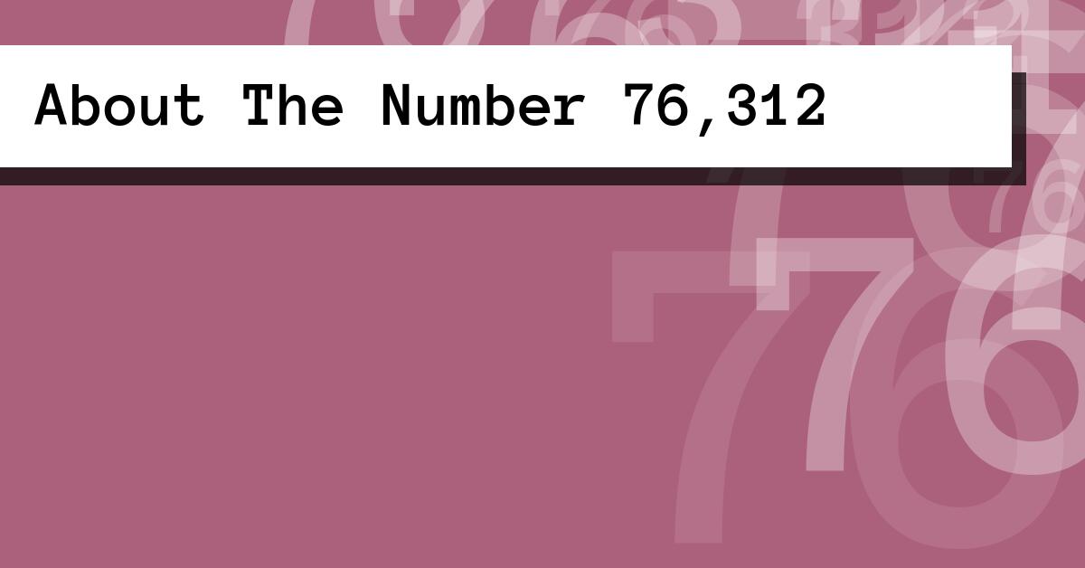 About The Number 76,312