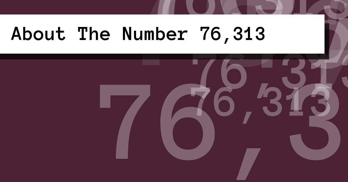 About The Number 76,313