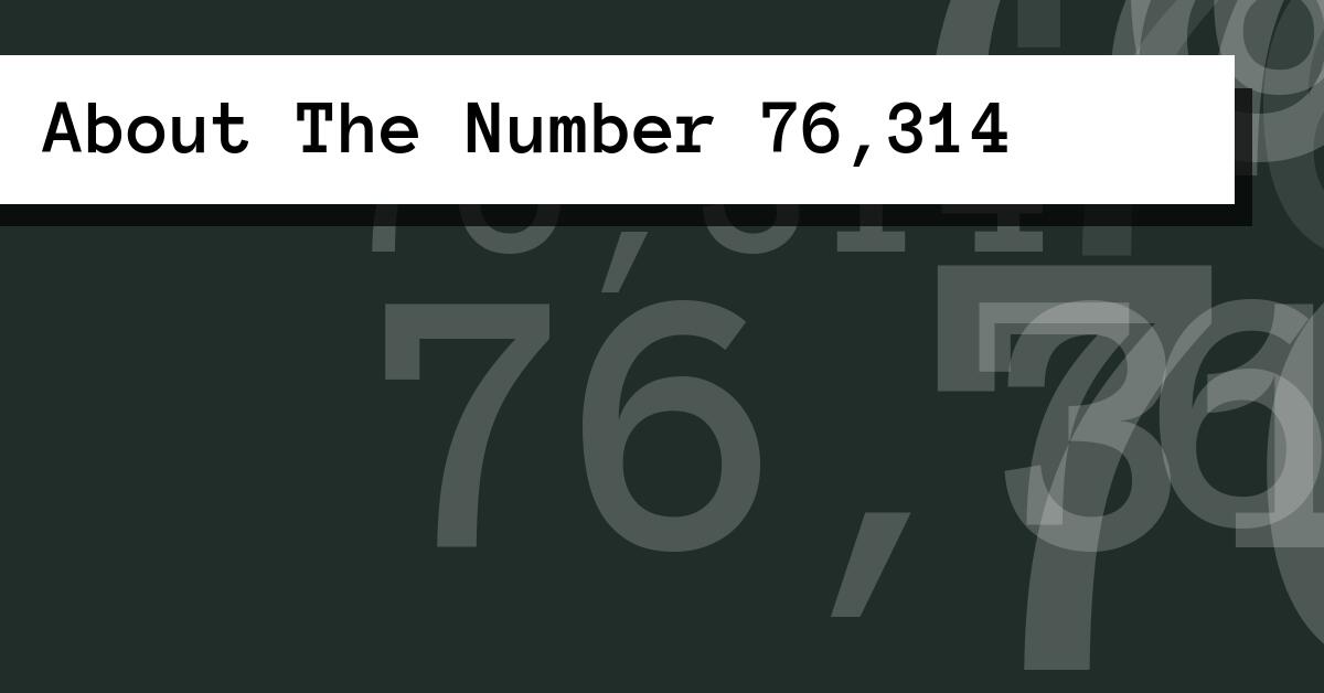 About The Number 76,314