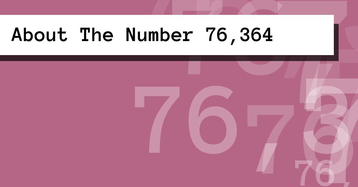 About The Number 76,364