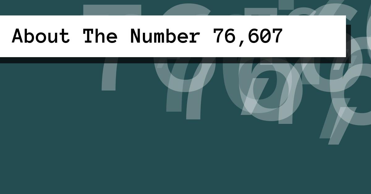About The Number 76,607