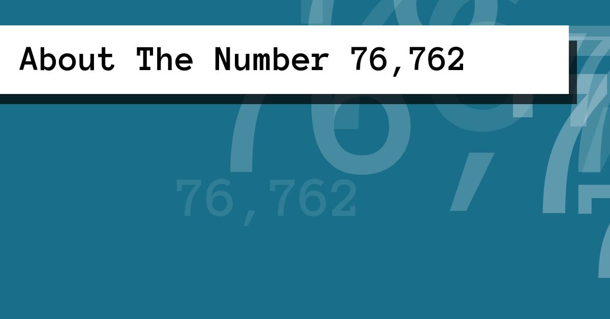 About The Number 76,762