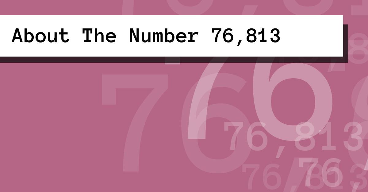 About The Number 76,813