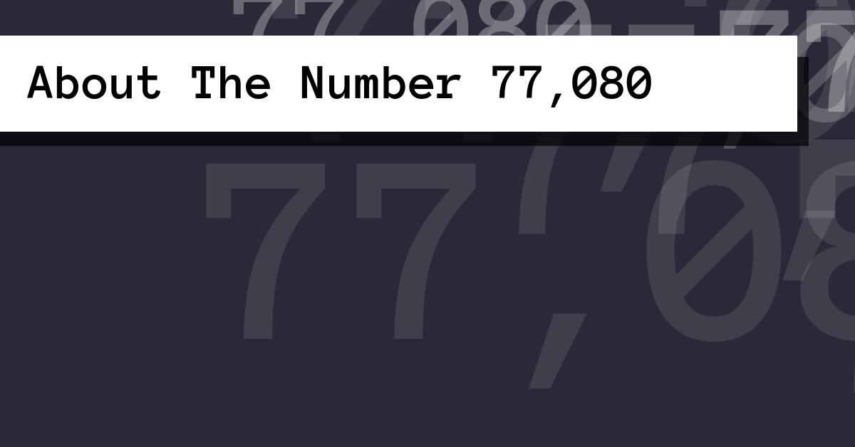 About The Number 77,080