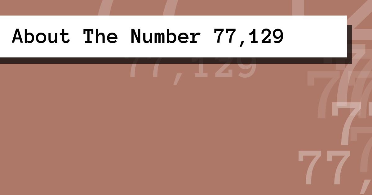About The Number 77,129