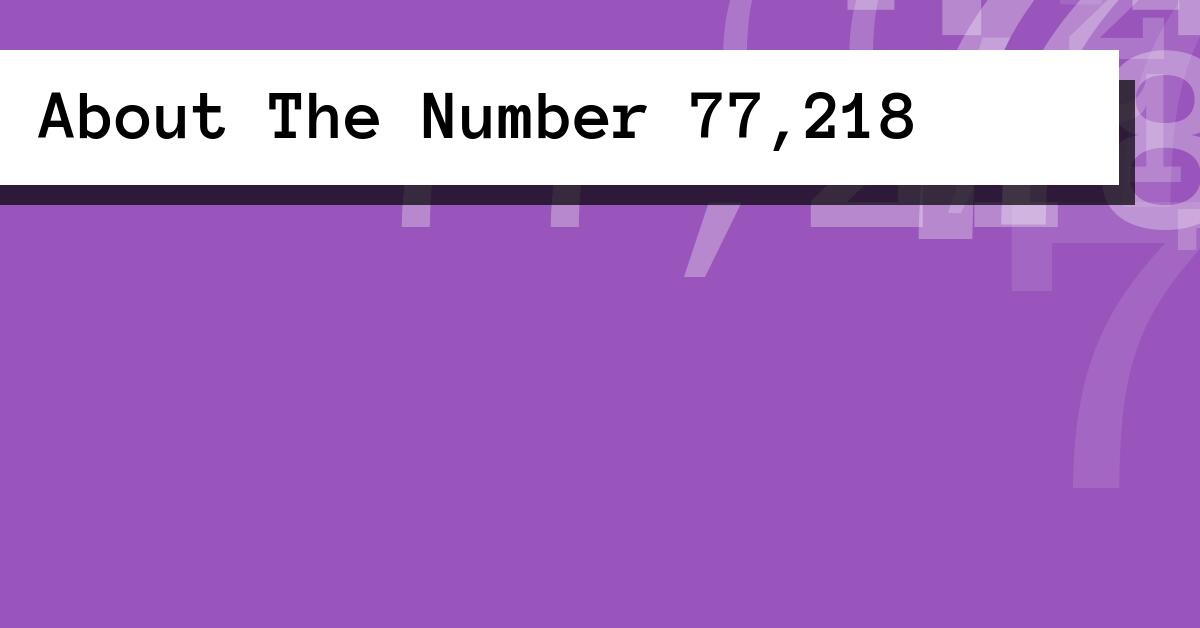 About The Number 77,218