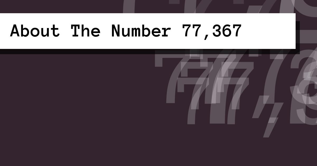 About The Number 77,367