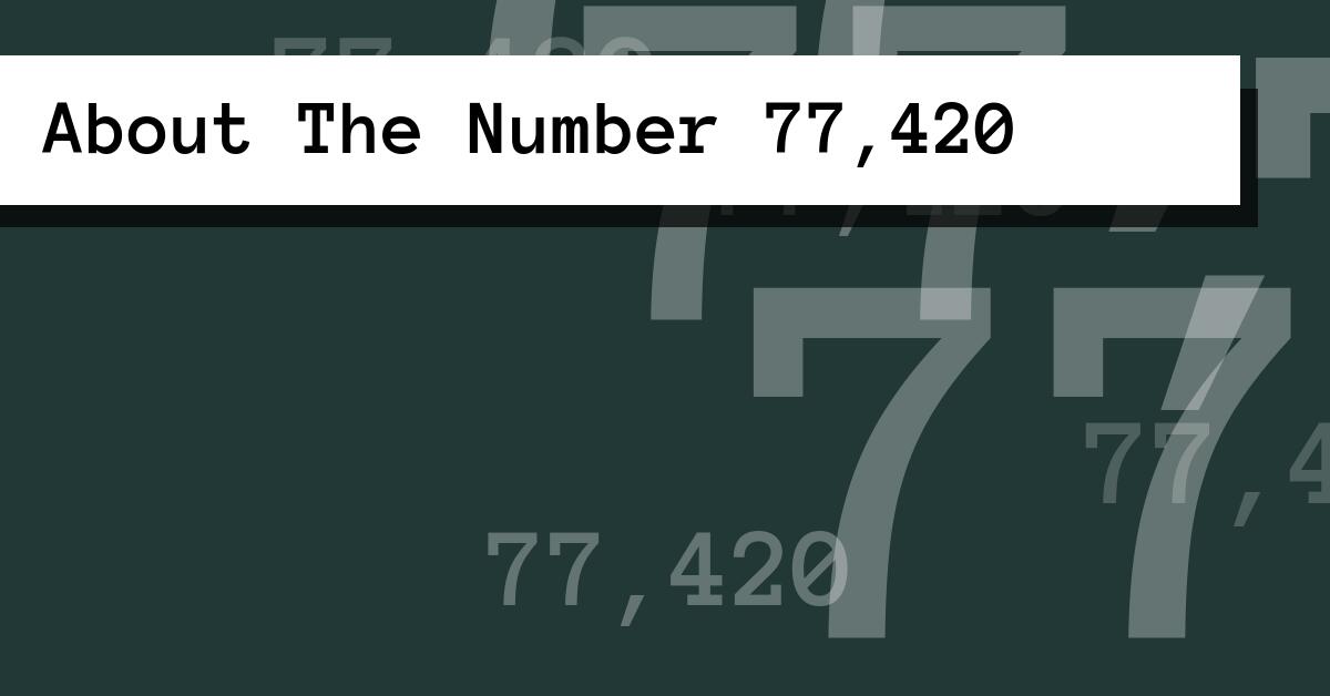 About The Number 77,420