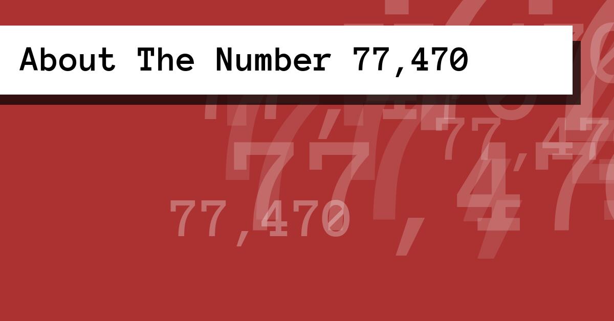 About The Number 77,470