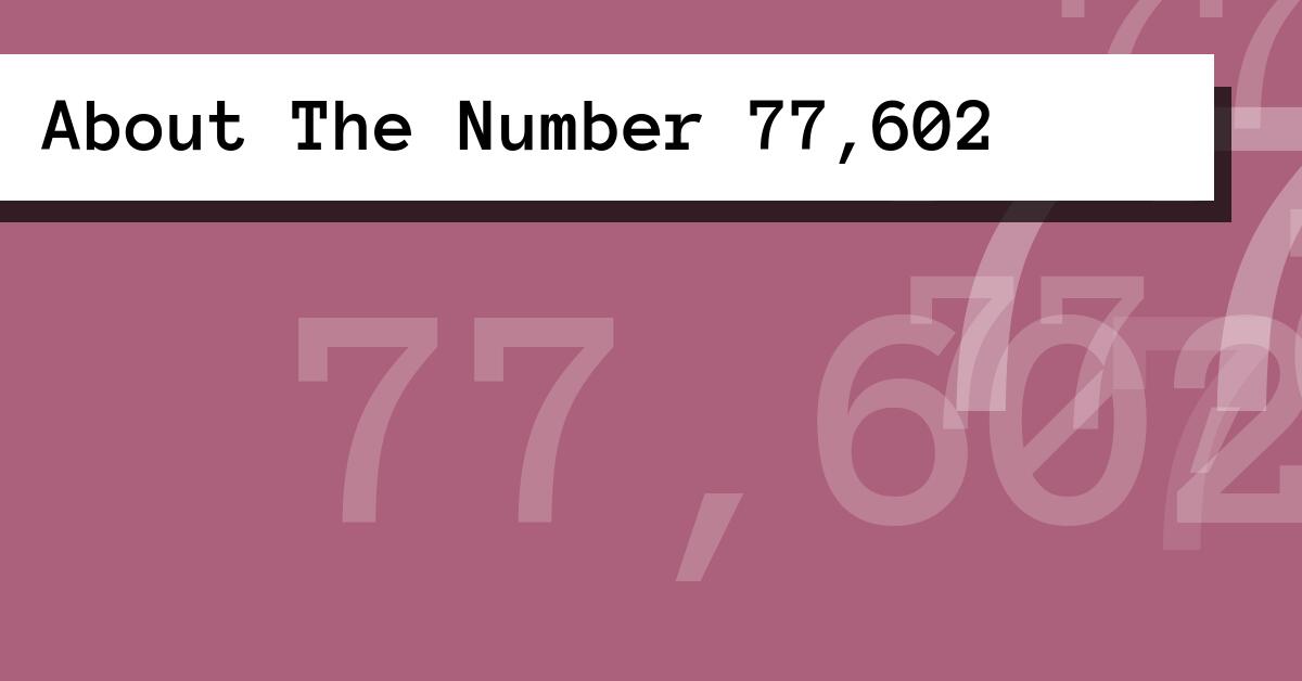 About The Number 77,602