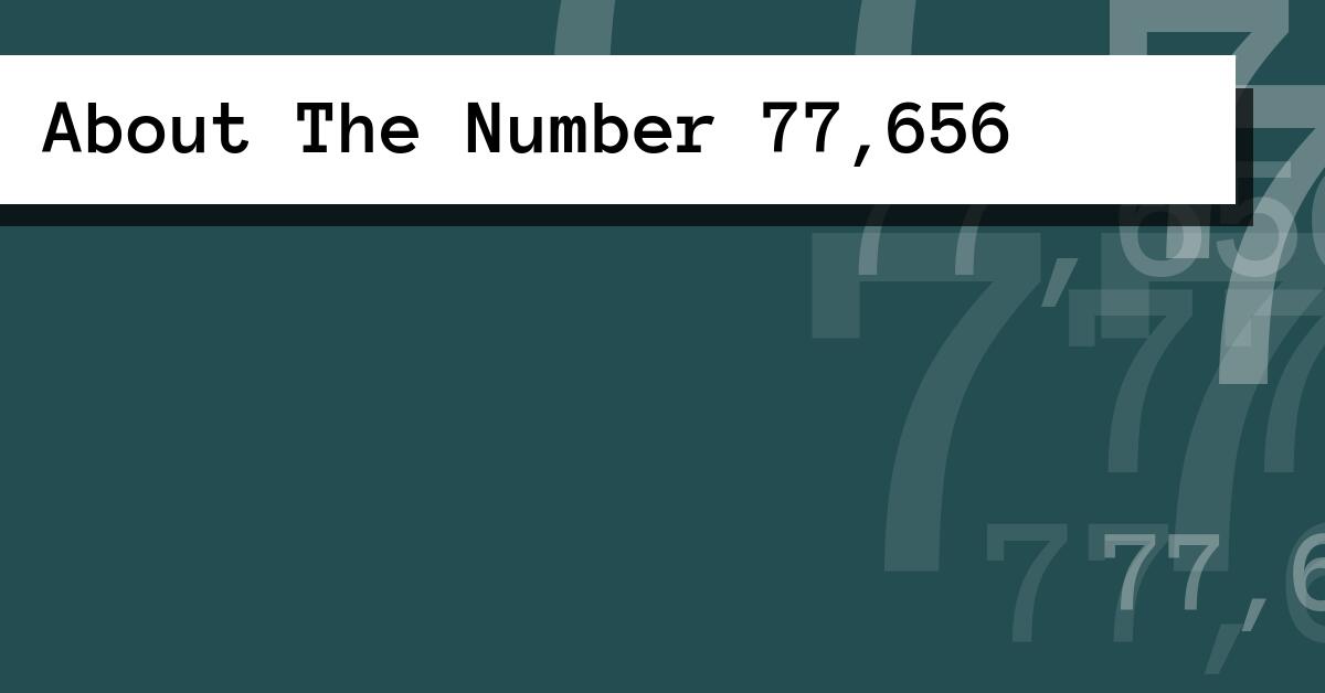 About The Number 77,656