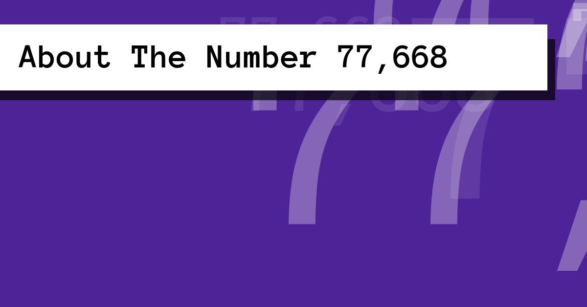 About The Number 77,668
