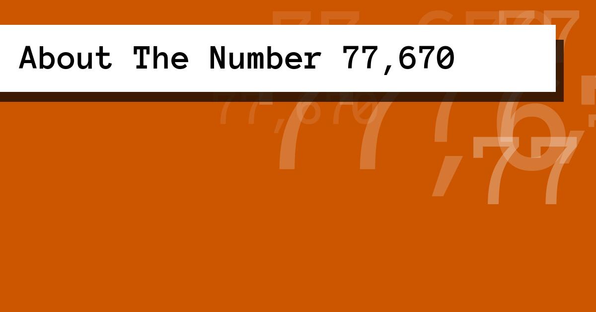 About The Number 77,670