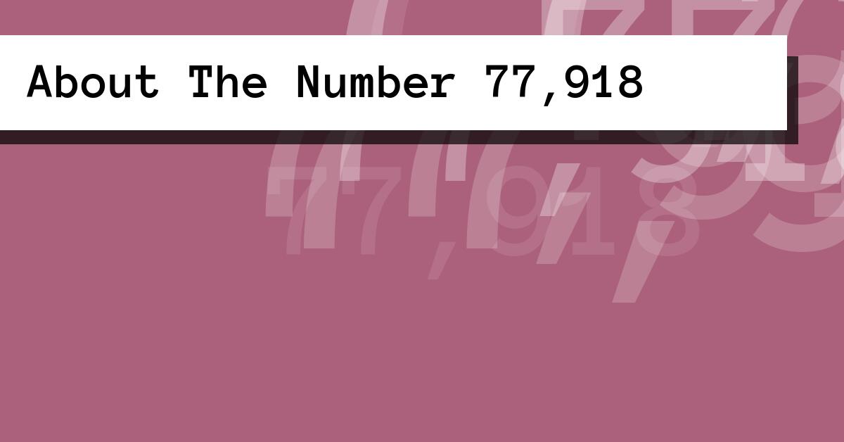 About The Number 77,918