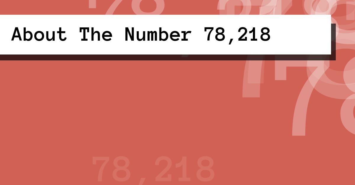 About The Number 78,218