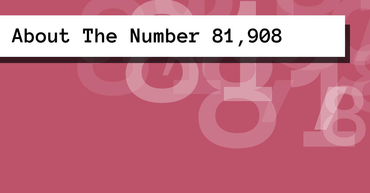 About The Number 81,908