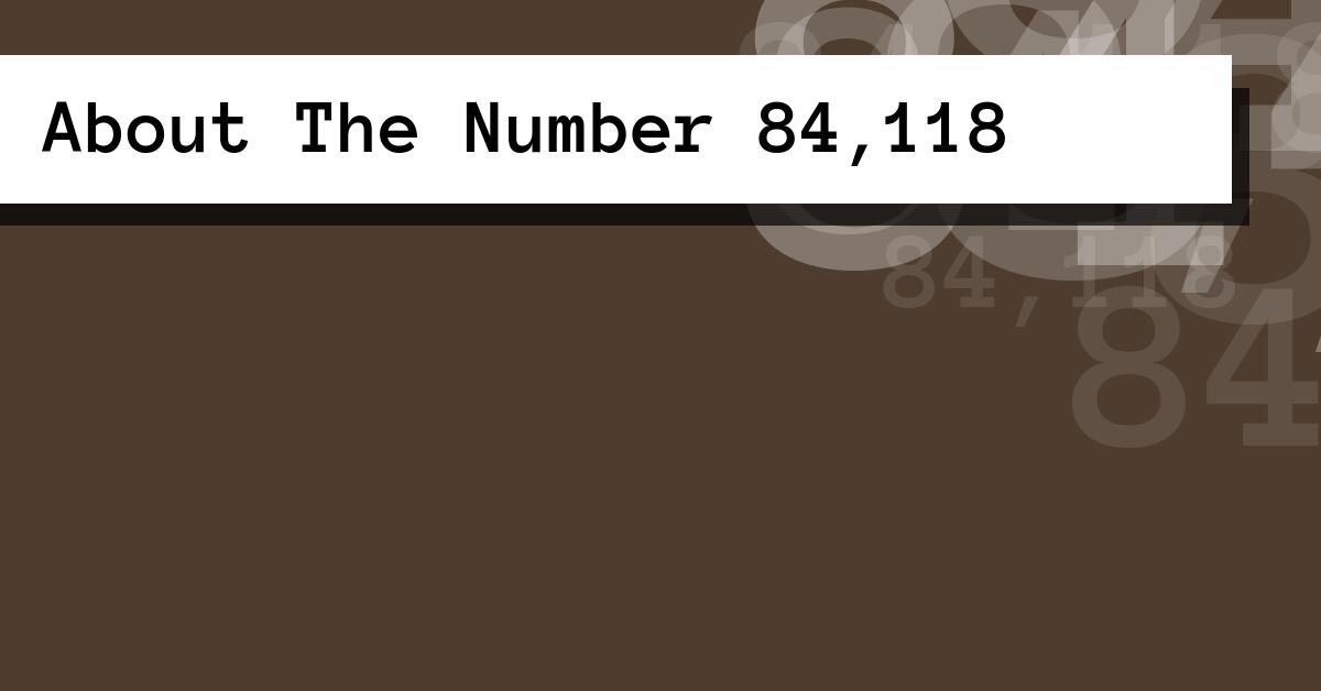 About The Number 84,118