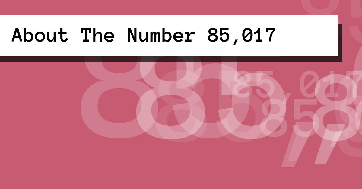 About The Number 85,017