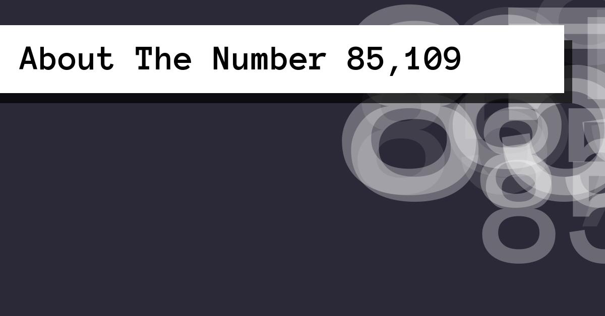 About The Number 85,109