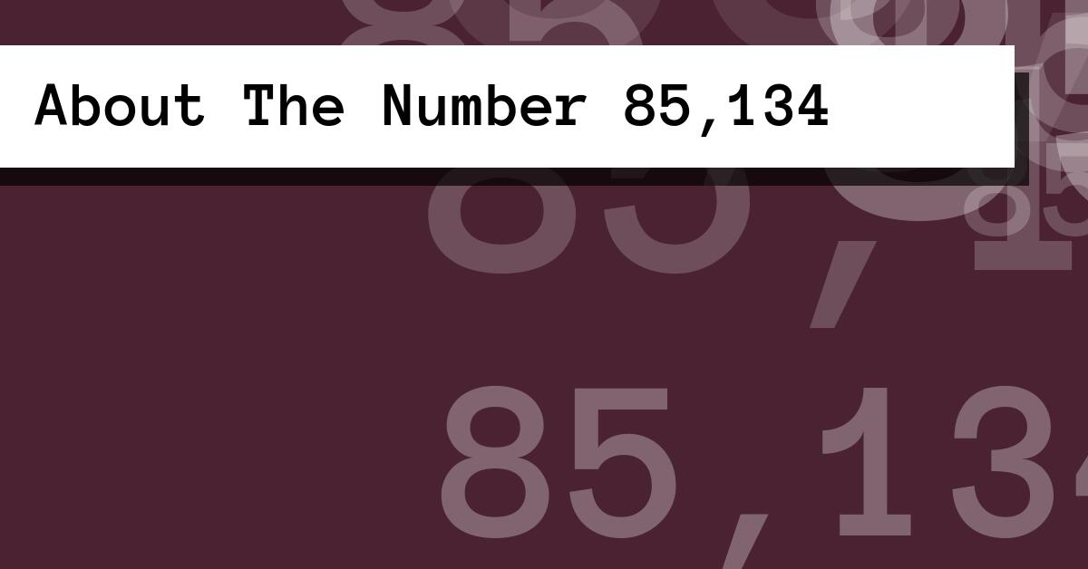 About The Number 85,134