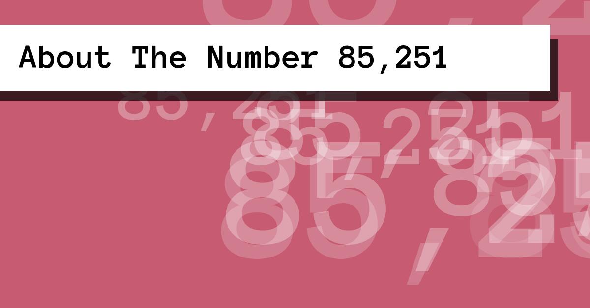 About The Number 85,251