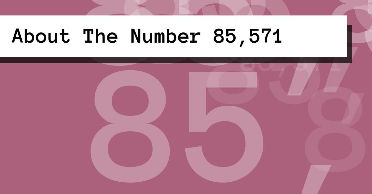 About The Number 85,571