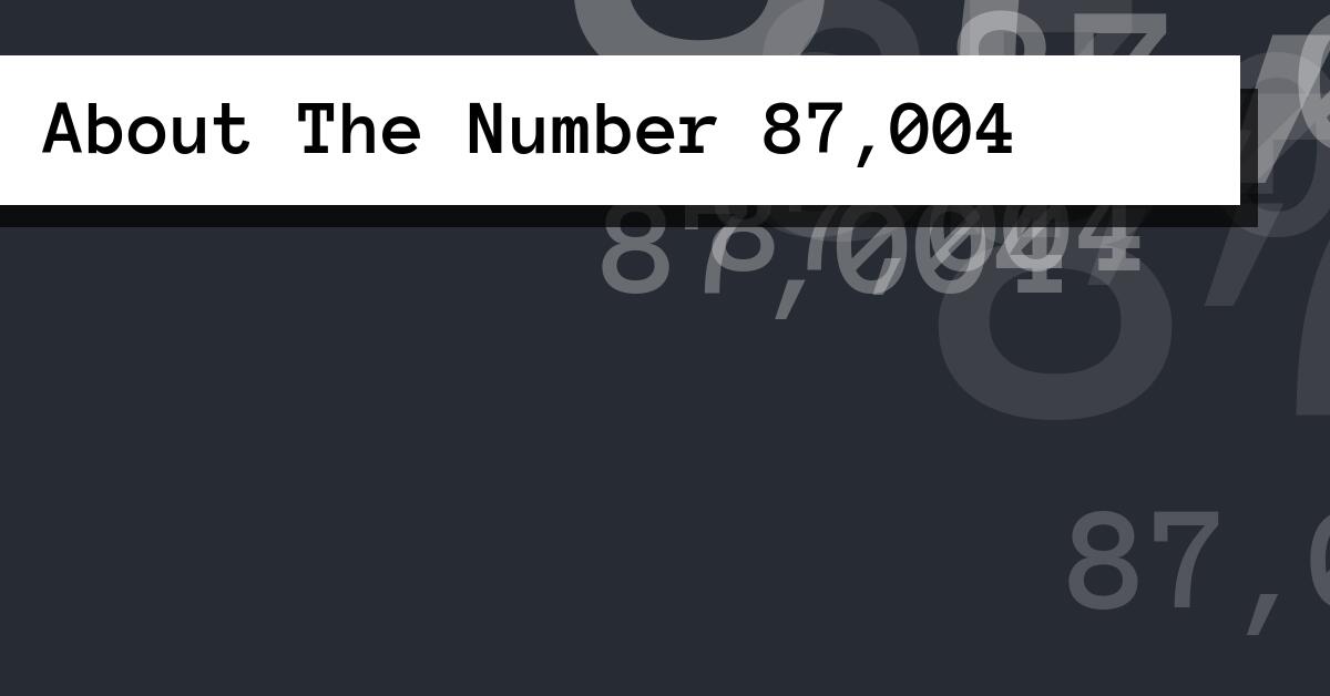 About The Number 87,004