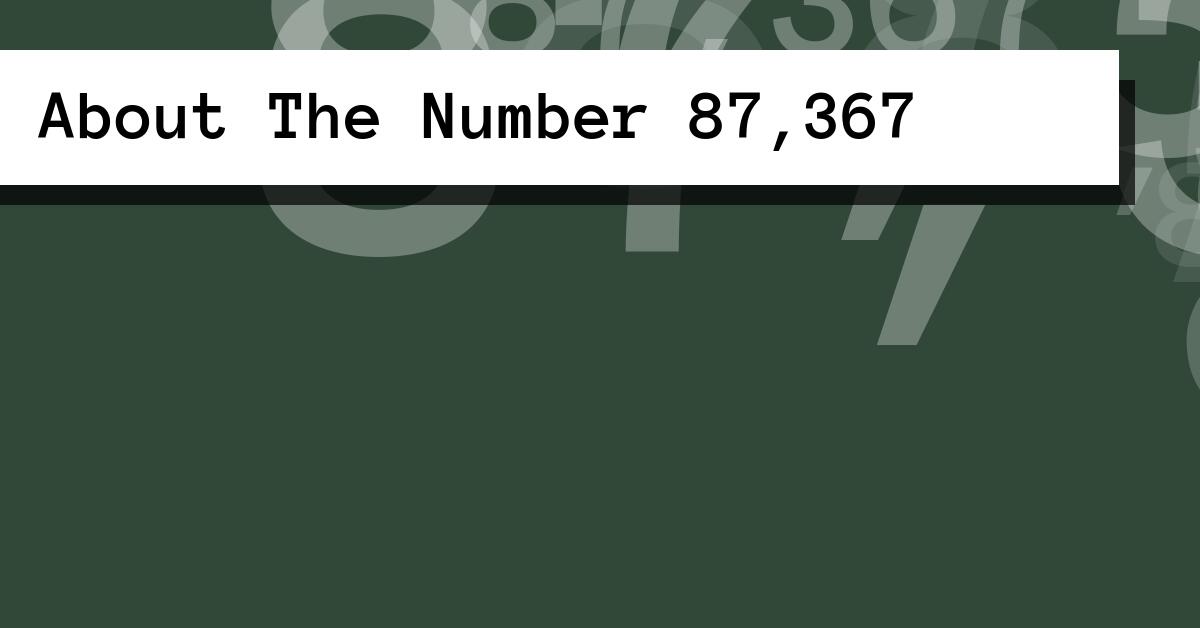 About The Number 87,367
