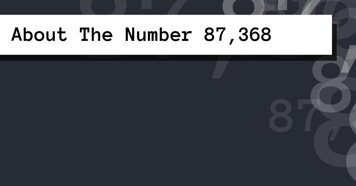 About The Number 87,368