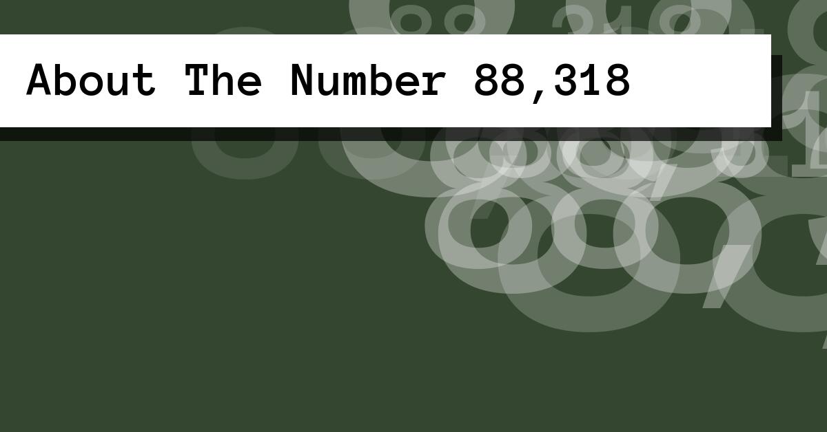 About The Number 88,318