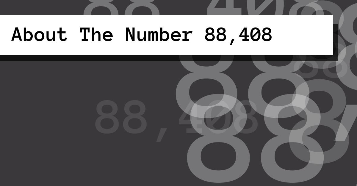 About The Number 88,408