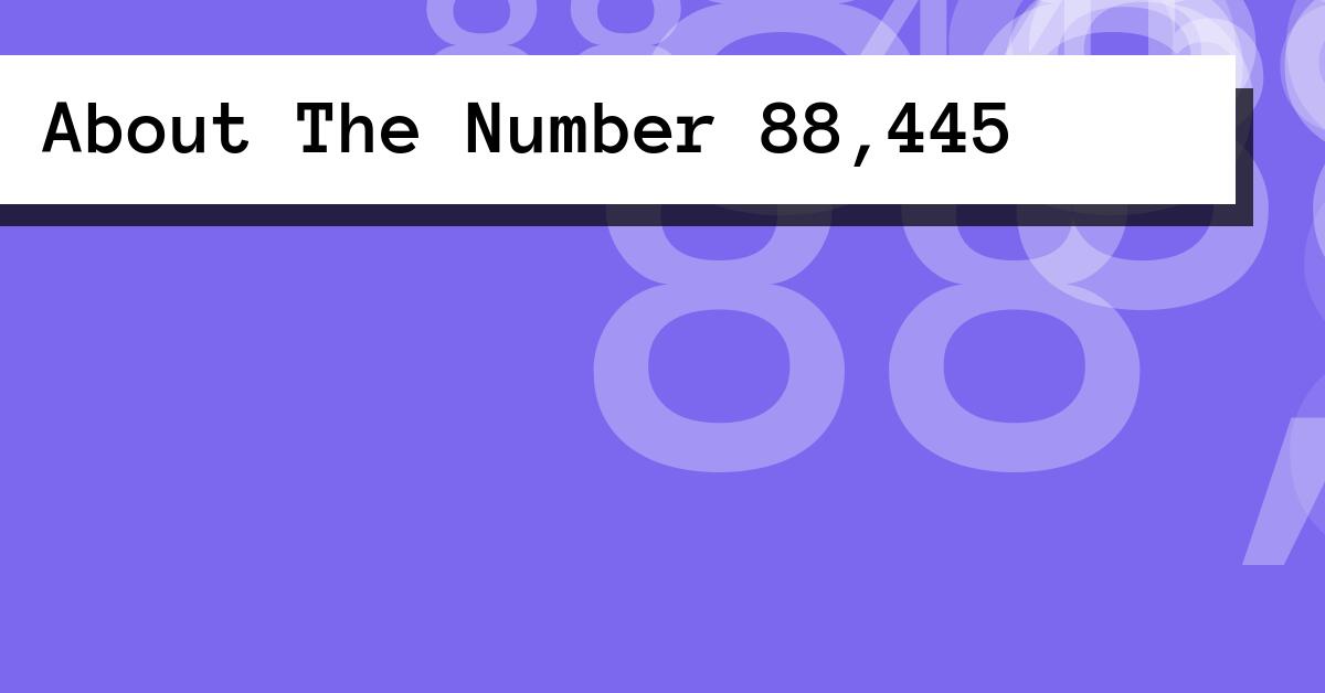About The Number 88,445