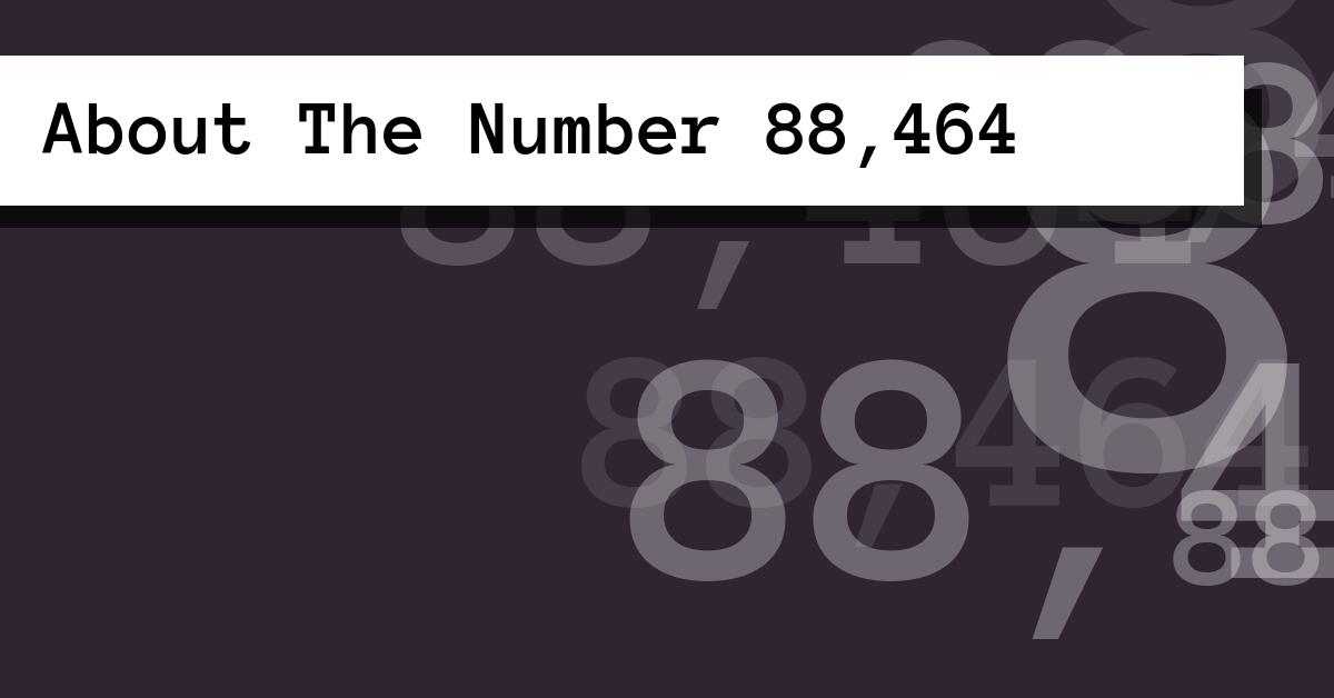 About The Number 88,464