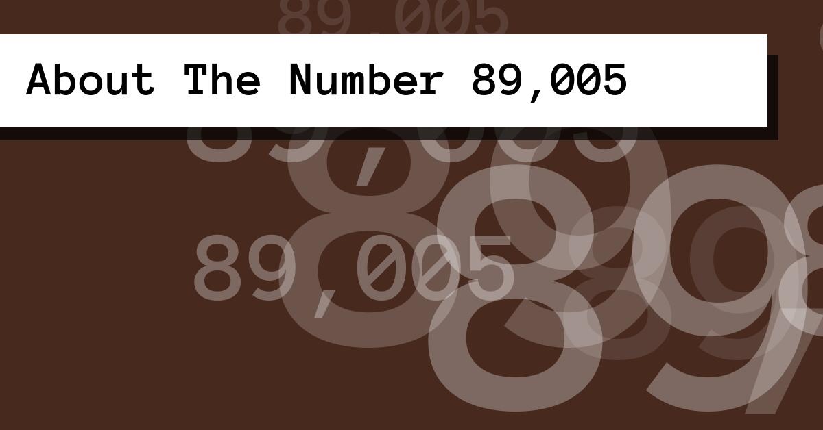 About The Number 89,005