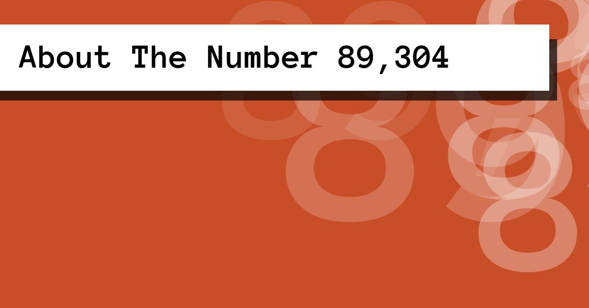 About The Number 89,304