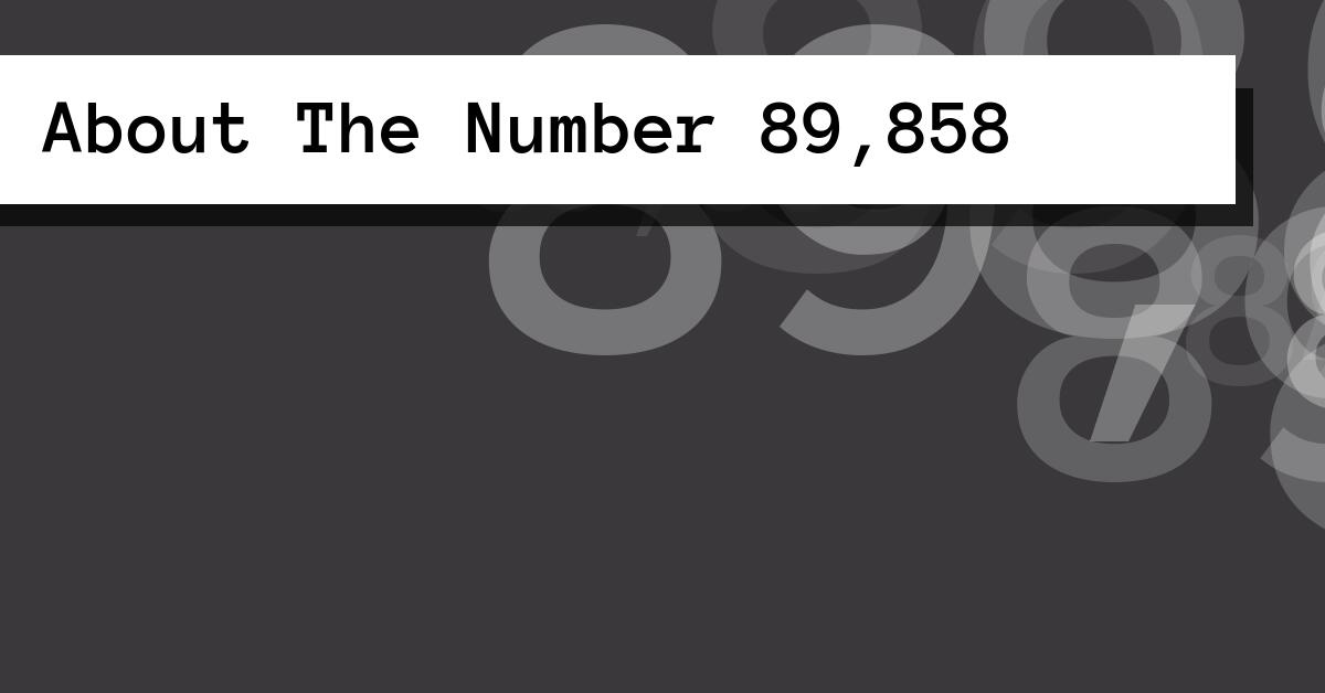 About The Number 89,858