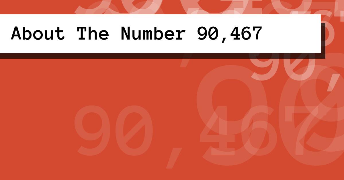 About The Number 90,467