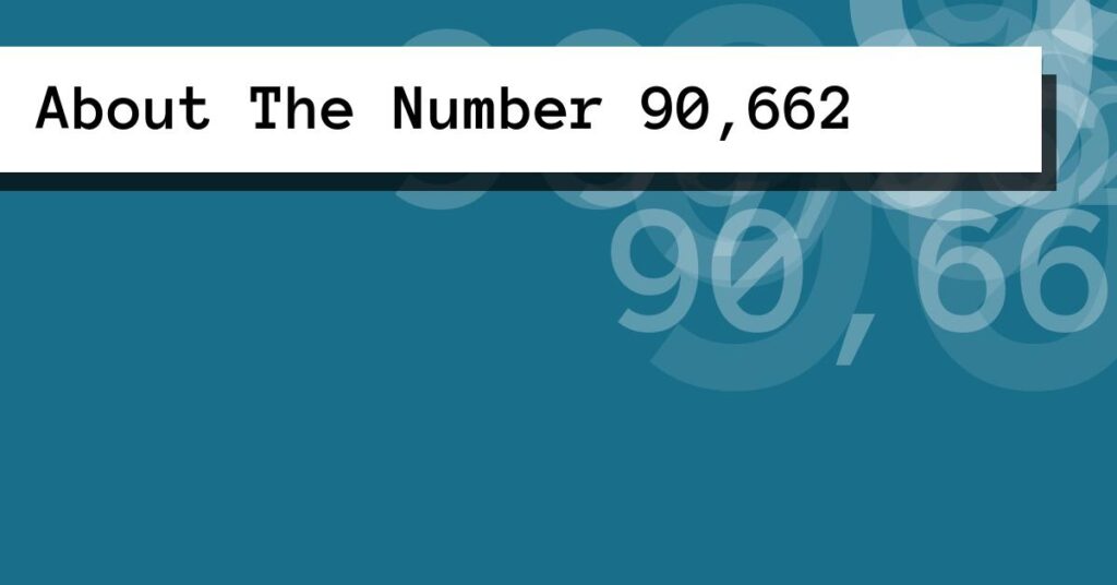 90662 About The Number 90,662