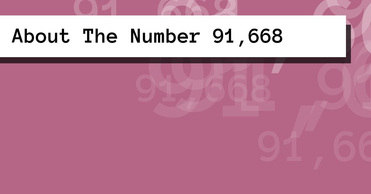 About The Number 91,668