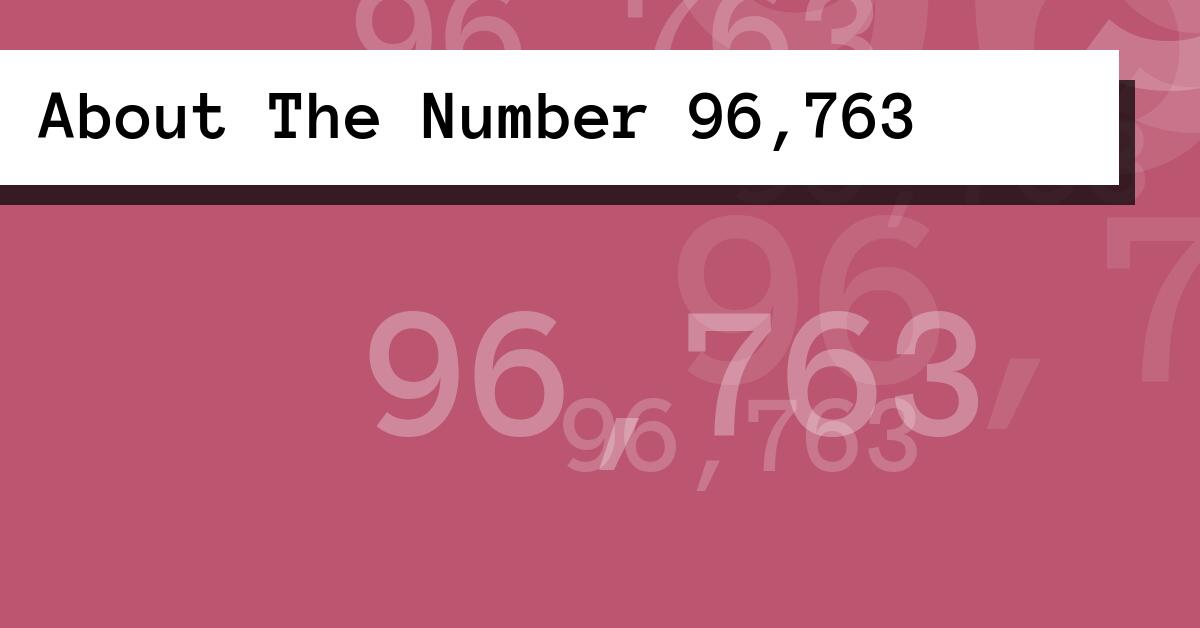 About The Number 96,763
