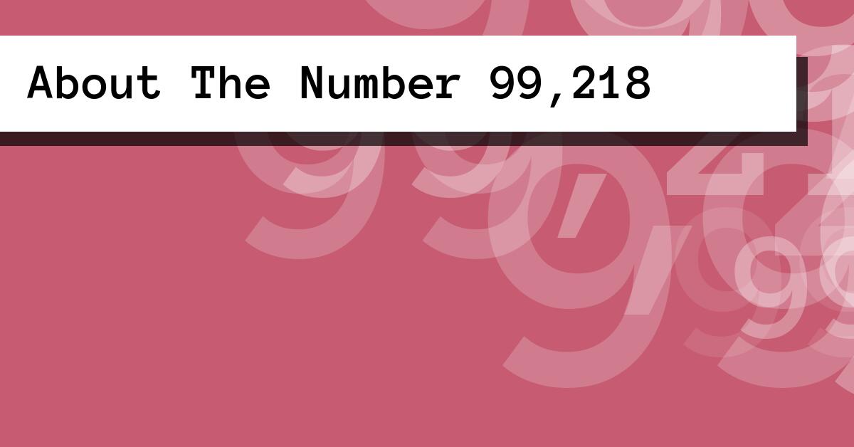 About The Number 99,218